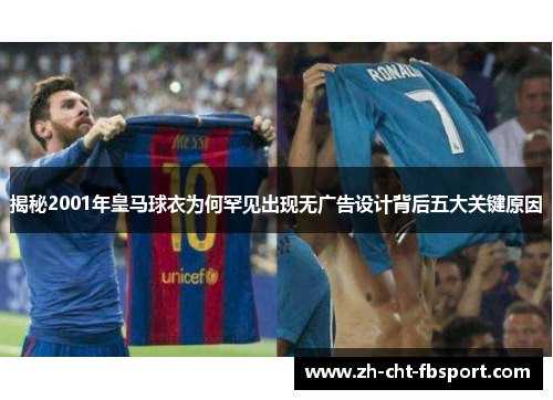揭秘2001年皇马球衣为何罕见出现无广告设计背后五大关键原因