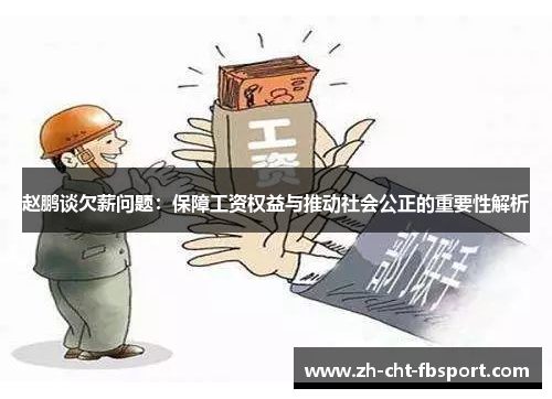 赵鹏谈欠薪问题:保障工资权益与推动社会公正的重要性解析