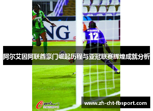 阿尔艾因阿联酋豪门崛起历程与亚冠联赛辉煌成就分析 阿尔艾因阿联酋豪门崛起历程与亚冠联赛辉煌成就分析