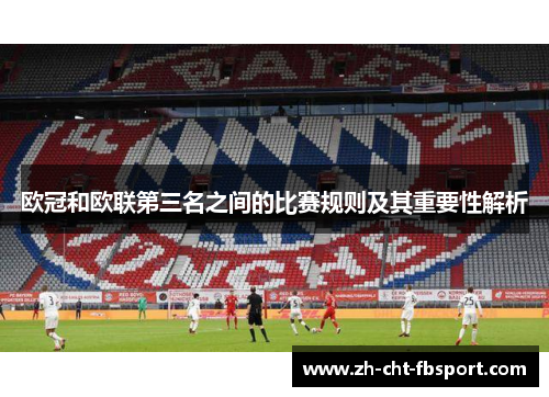 欧冠和欧联第三名之间的比赛规则及其重要性解析 欧冠和欧联第三名之间的比赛规则及其重要性解析