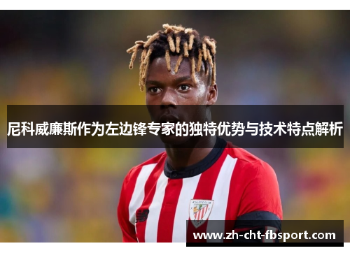 尼科威廉斯作为左边锋专家的独特优势与技术特点解析 尼科威廉斯作为左边锋专家的独特优势与技术特点解析