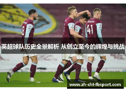 英超球队历史全景解析 从创立至今的辉煌与挑战 英超球队历史全景解析 从创立至今的辉煌与挑战