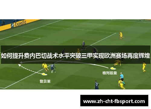 如何提升费内巴切战术水平突破三甲实现欧洲赛场再度辉煌 如何提升费内巴切战术水平突破三甲实现欧洲赛场再度辉煌