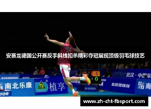 安赛龙德国公开赛反手斜线扣杀精彩夺冠展现顶级羽毛球技艺