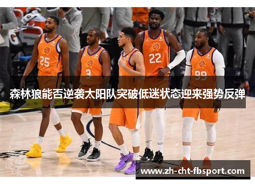 森林狼能否逆袭太阳队突破低迷状态迎来强势反弹