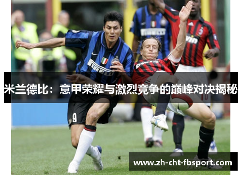 米兰德比：意甲荣耀与激烈竞争的巅峰对决揭秘