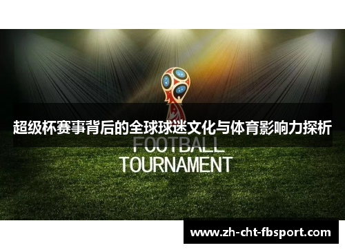超级杯赛事背后的全球球迷文化与体育影响力探析