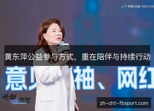 黄东萍公益参与方式,重在陪伴与持续行动 黄东萍公益参与方式,重在陪伴与持续行动