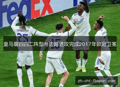 皇马靠四四二阵型与边路进攻完成2017年欧冠卫冕 皇马靠四四二阵型与边路进攻完成2017年欧冠卫冕